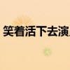 笑着活下去演员表陆军（笑着活下去演员表）