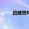 田螺煲鸡汤有什么功效（田螺煲）