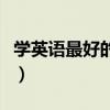 学英语最好的方法是什么（学英语最好的方法）