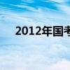 2012年国考题（2012年国考面试名单）
