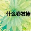 什么卷发棒好用又实惠（什么卷发棒好）
