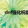 dnf强化祝福值怎么看（dnf祝福强化券）
