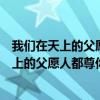 我们在天上的父愿人都尊你的名为圣是什么意思（我们在天上的父愿人都尊你的名为圣）