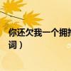 你还欠我一个拥抱歌词表达什么意思（你还欠我一个拥抱歌词）
