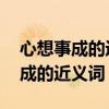 心想事成的近义词是什么 标准答案（心想事成的近义词）
