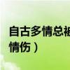 自古多情总被无情伤的意思（自古多情总被无情伤）