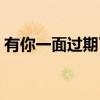 有你一面过期了面饼还可以吃吗（有你一面）