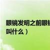 眼镜发明之前眼镜蛇叫什么类似问题（眼镜发明之前眼镜蛇叫什么）