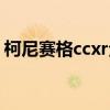 柯尼赛格ccxr全球有多少台（柯尼赛格ccxr）