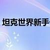 坦克世界新手卡怎么激活（坦克世界新手卡）