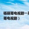 杨丽菁电视剧一开始不会武功后来会了是什么电视剧（杨丽菁电视剧）