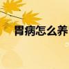 胃病怎么养胃最有效（怎么养胃最有效）