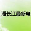 潘长江最新电影在线观看（潘长江最新电影）
