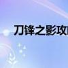 刀锋之影攻略图文详解（刀锋之影攻略）