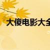大傻电影大全国语版全集（大傻电影全集）
