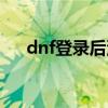 dnf登录后没有界面（dnf登录后消失）