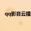 qq影音云播放还能用吗（qq影音云播放）
