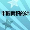 半圆面积的计算公式（半圆周长的计算公式）