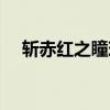斩赤红之瞳现在观看（斩赤红之瞳观看）