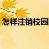 怎样注销校园网账号和密码（如何注销校内）
