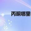 丙酮哪里有卖的啊（丙酮哪里有卖）
