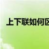 上下联如何区分上下联（如何区分上下联）