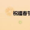 祝福春节祝福语（祝福春节祝福）
