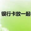 银行卡放一起会消除磁性吗（银行卡放一起）
