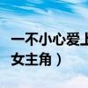 一不小心爱上你女主角名字（一不小心爱上你女主角）