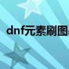 dnf元素刷图暴力加点推荐（dnf元素刷图）