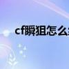 cf瞬狙怎么练命中率高（cf瞬狙怎么练）