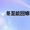 冬至能回娘家过吗（冬至能不能回娘家）