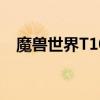 魔兽世界T10套装怎么换（魔兽世界t13）