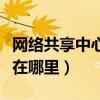 网络共享中心电脑在哪里找到（网络共享中心在哪里）