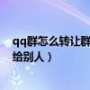qq群怎么转让群主给别人怎么收回来（qq群怎么转让群主给别人）