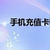 手机充值卡购买渠道（手机充值卡购买）