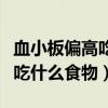 血小板偏高吃什么食物能降下来（血小板偏高吃什么食物）