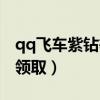 qq飞车紫钻等级礼包领取（qq飞车紫钻礼包领取）