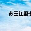 苏玉红跟谁在一起了（苏玉红扮演者）