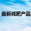 最新减肥产品排行榜前十名（最新减肥产品）