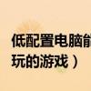 低配置电脑能玩的游戏有哪些（低配置电脑能玩的游戏）