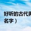 好听的古代男子名字和表字（好听的古代男子名字）