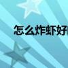 怎么炸虾好吃酥脆视频（怎么炸虾好吃）