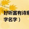 好听富有诗意的四个字名字（富有诗意的四个字名字）