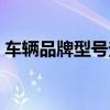 车辆品牌型号查询不到（车辆品牌型号查询）