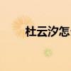 杜云汐怎么变成了窦漪房（杜云汐）