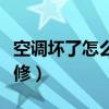 空调坏了怎么维修视频教程（空调坏了怎么维修）