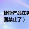捷斯产品在美国禁止了吗知乎（捷斯产品在美国禁止了）