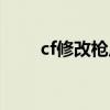 cf修改枪皮肤（cf怎么改枪的皮肤）