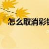 怎么取消彩铃业务?（怎么取消彩铃业务）